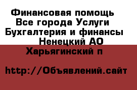 Финансовая помощь - Все города Услуги » Бухгалтерия и финансы   . Ненецкий АО,Харьягинский п.